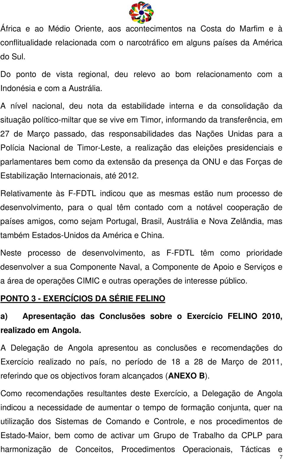 A nível nacional, deu nota da estabilidade interna e da consolidação da situação político-miltar que se vive em Timor, informando da transferência, em 27 de Março passado, das responsabilidades das