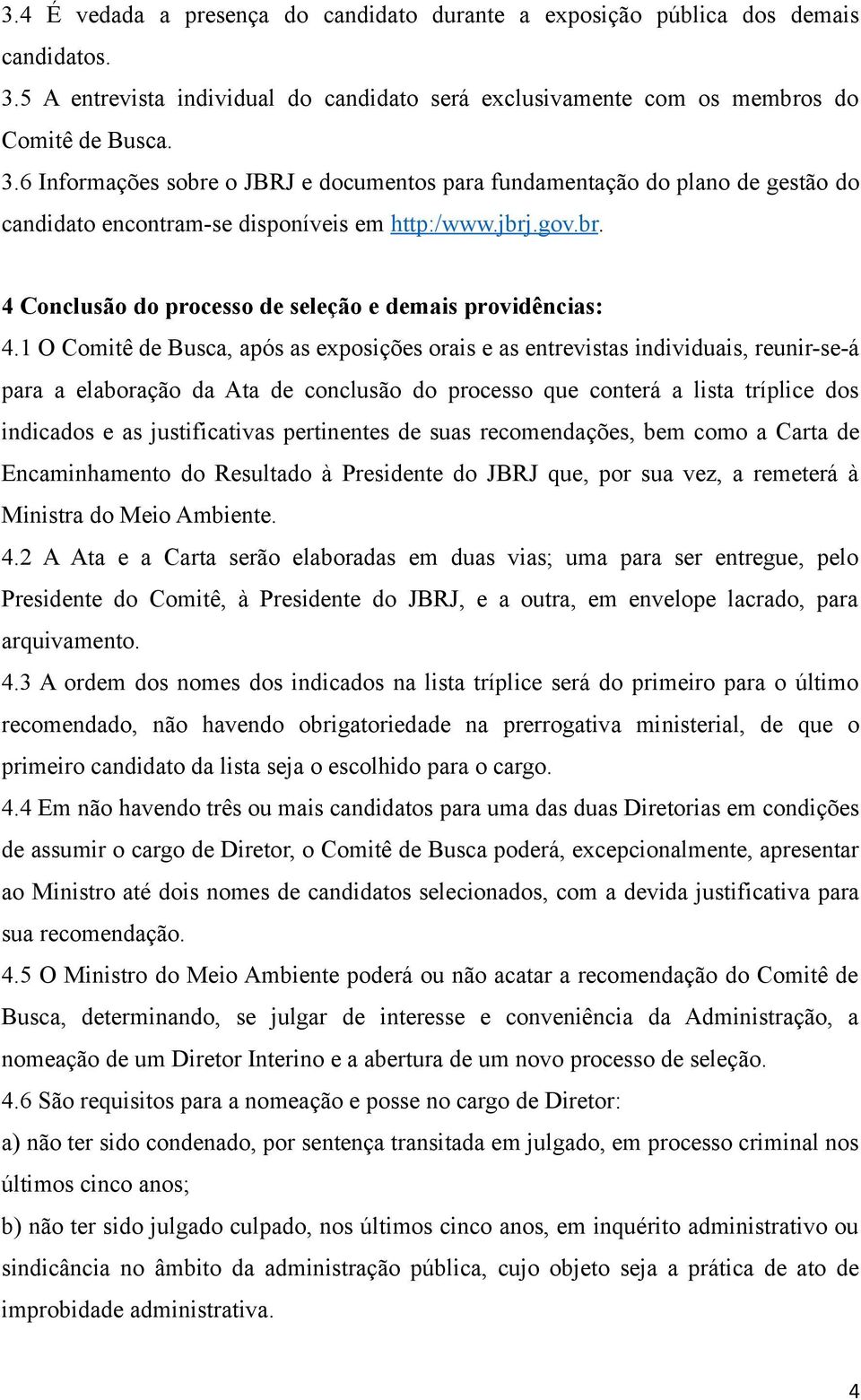 6 Informações sobre o JBRJ e documentos para fundamentação do plano de gestão do candidato encontram-se disponíveis em http:/www.jbrj.gov.br. 4 Conclusão do processo de seleção e demais providências: 4.