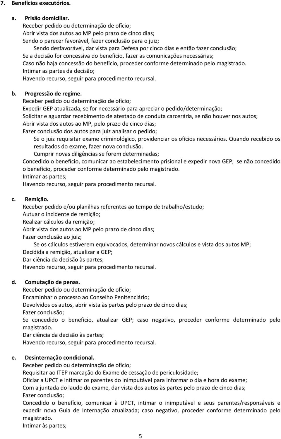 cinco dias e então fazer conclusão; Se a decisão for concessiva do benefício, fazer as comunicações necessárias; Caso não haja concessão do benefício, proceder conforme determinado pelo magistrado.