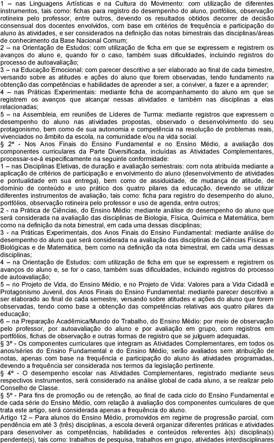 considerados na definição das notas bimestrais das disciplinas/áreas de conhecimento da Base Nacional Comum; 2 na Orientação de Estudos: com utilização de ficha em que se expressem e registrem os