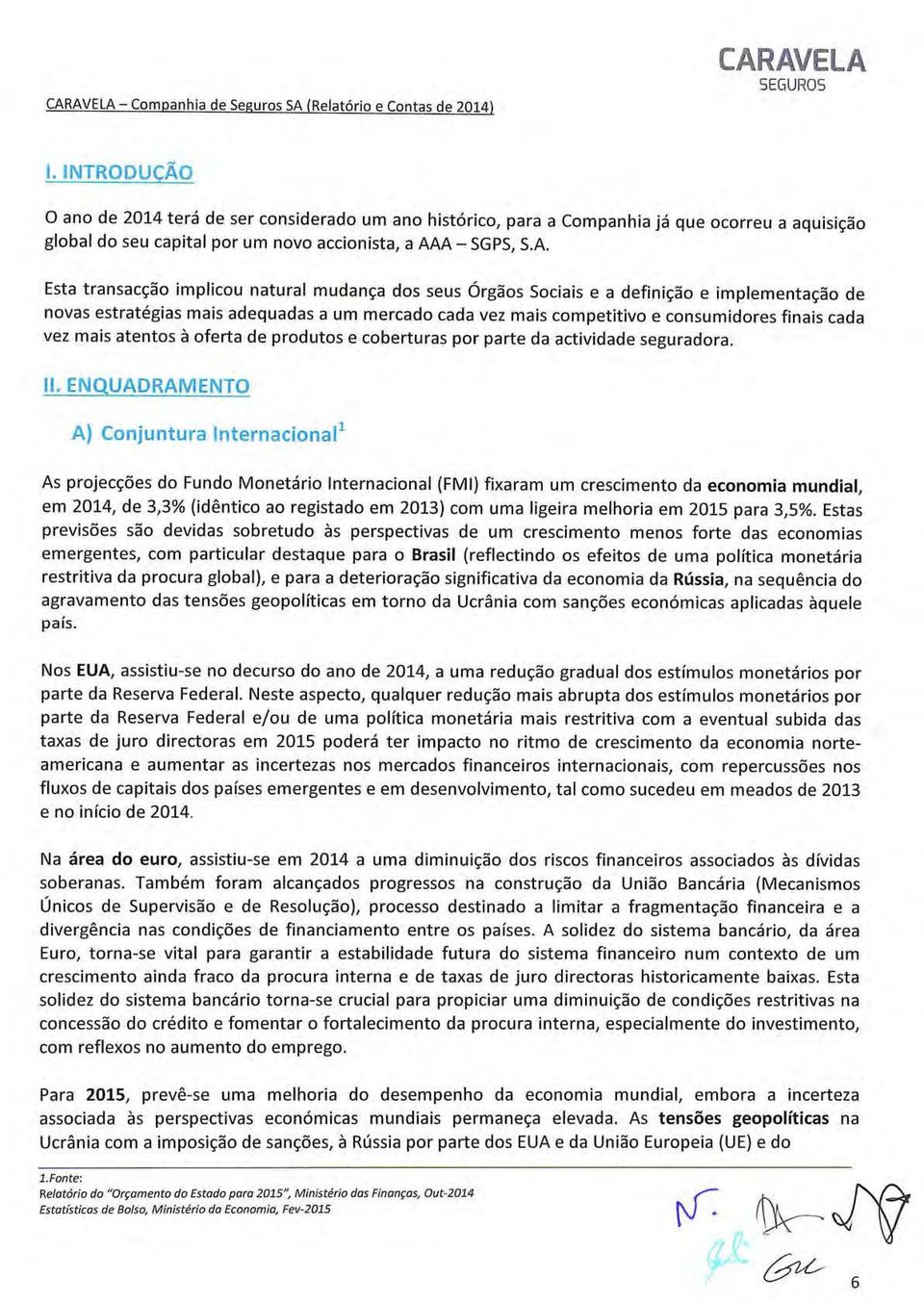 A- SGPS, S.A. Esta transacçã implicu natural mudança ds seus Órgãs Sciais e a definiçã e implementaçã de nvas estratégias mais adequadas a um mercad cada vez mais cmpetitiv e cnsumidres finais cada