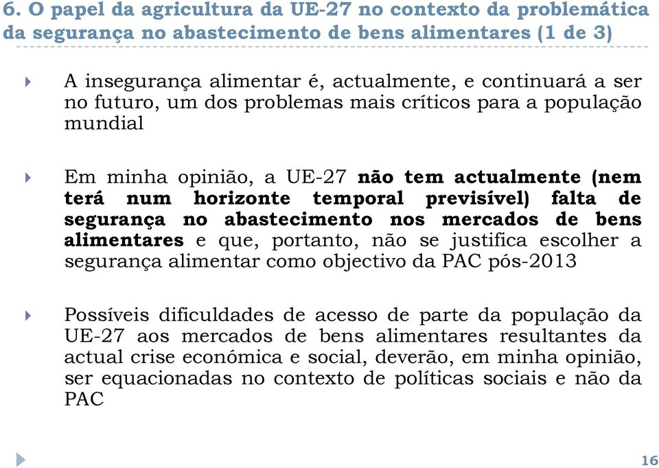 abastecimento nos mercados de bens alimentares e que, portanto, não se justifica escolher a segurança alimentar como objectivo da PAC pós-2013 Possíveis dificuldades de acesso de parte