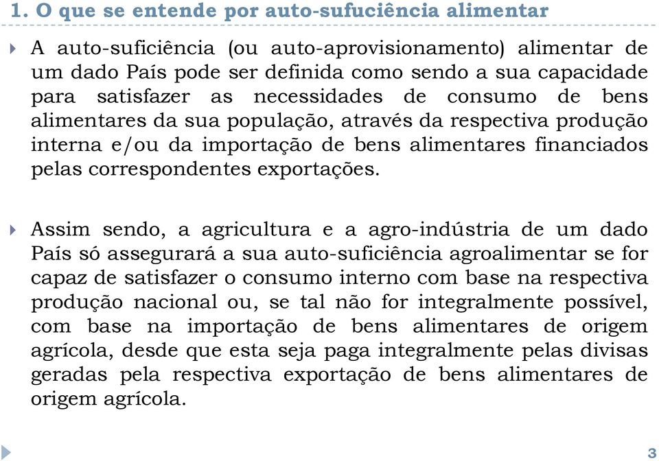 Assim sendo, a agricultura e a agro-indústria de um dado País só assegurará a sua auto-suficiência agroalimentar se for capaz de satisfazer o consumo interno com base na respectiva produção nacional