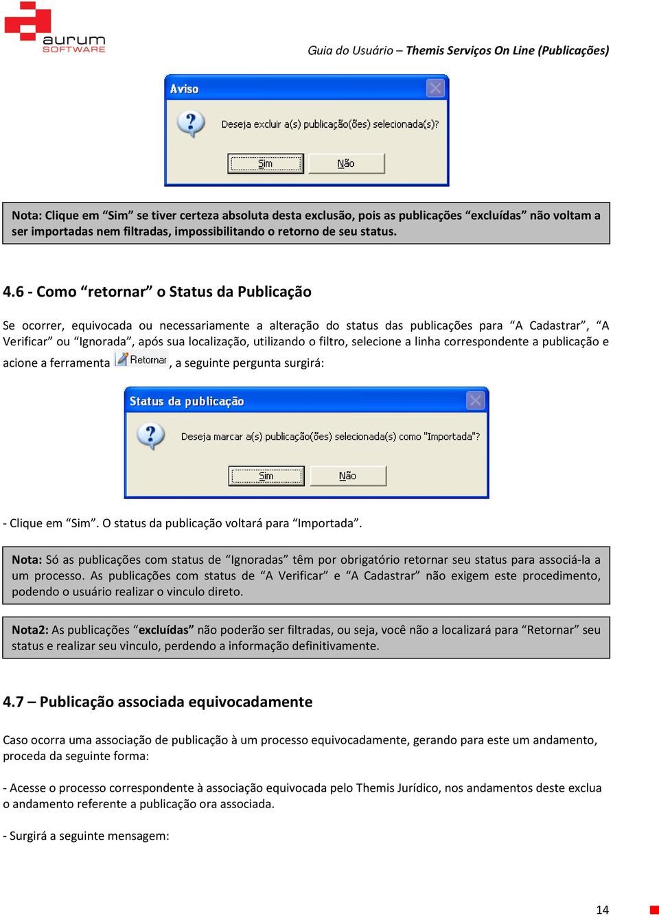 filtro, selecione a linha correspondente a publicação e acione a ferramenta, a seguinte pergunta surgirá: - Clique em Sim. O status da publicação voltará para Importada.