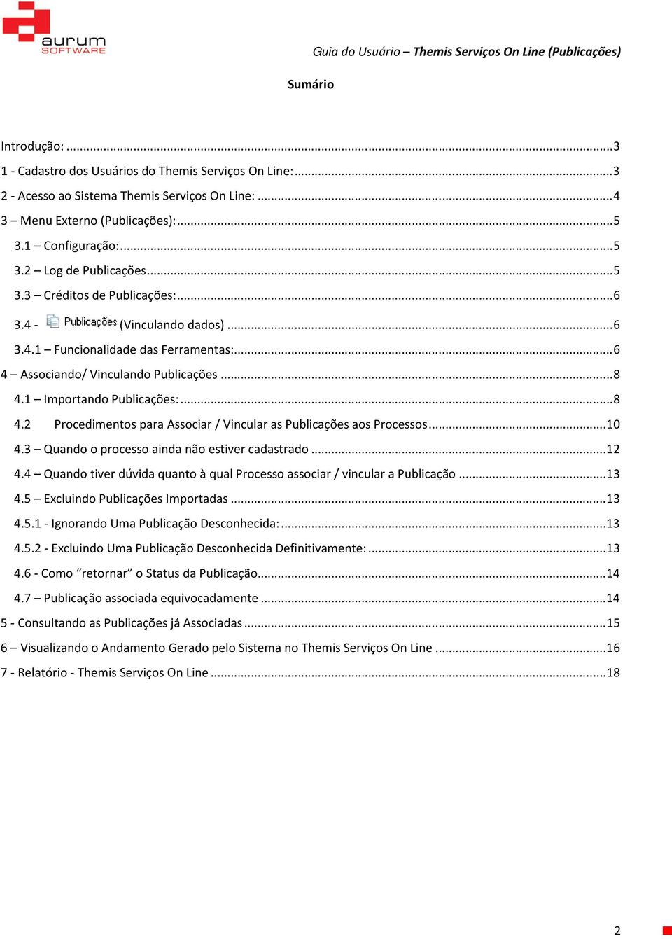 1 Importando Publicações:... 8 4.2 Procedimentos para Associar / Vincular as Publicações aos Processos... 10 4.3 Quando o processo ainda não estiver cadastrado... 12 4.