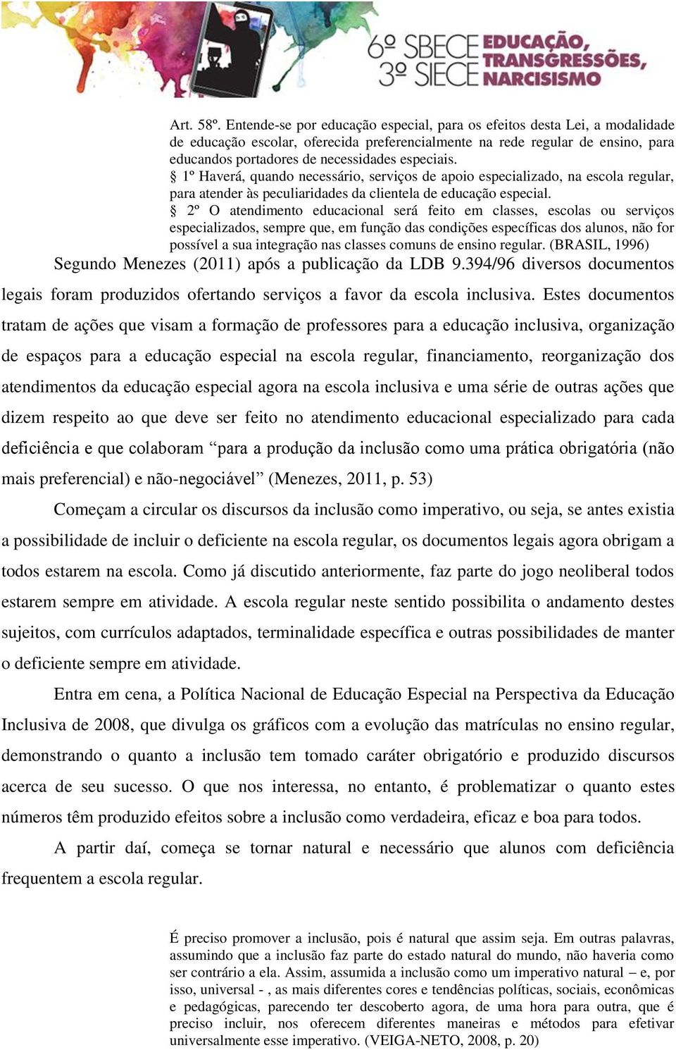 especiais. 1º Haverá, quando necessário, serviços de apoio especializado, na escola regular, para atender às peculiaridades da clientela de educação especial.