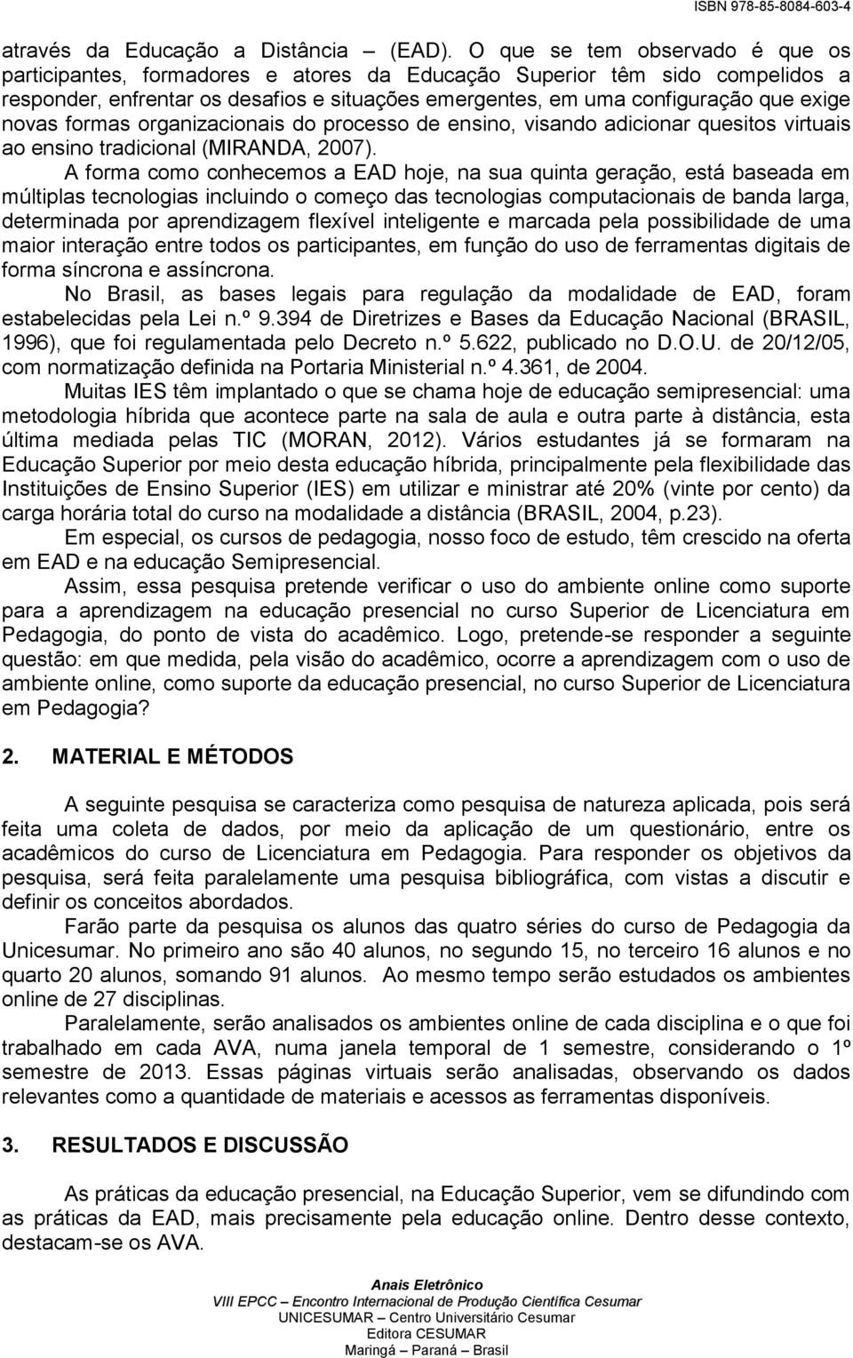 novas formas organizacionais do processo de ensino, visando adicionar quesitos virtuais ao ensino tradicional (MIRANDA, 2007).