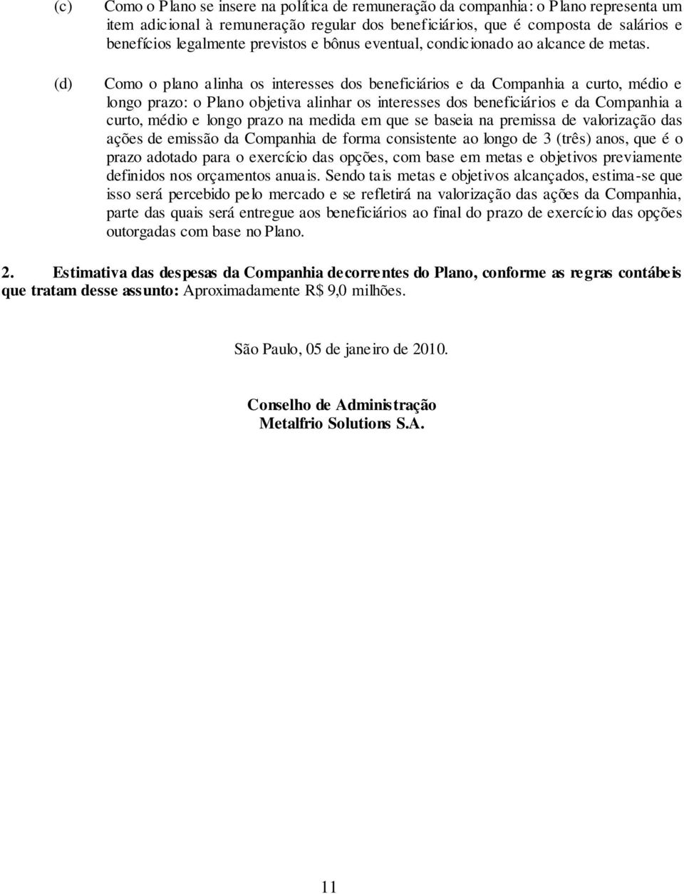 Como o plano alinha os interesses dos beneficiários e da Companhia a curto, médio e longo prazo: o Plano objetiva alinhar os interesses dos beneficiários e da Companhia a curto, médio e longo prazo