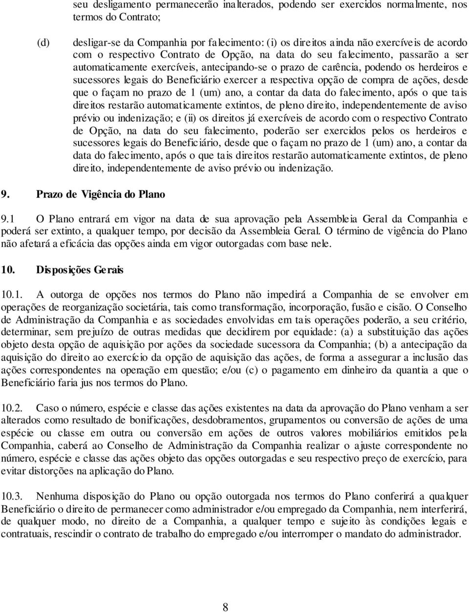 exercer a respectiva opção de compra de ações, desde que o façam no prazo de 1 (um) ano, a contar da data do falecimento, após o que tais direitos restarão automaticamente extintos, de pleno direito,