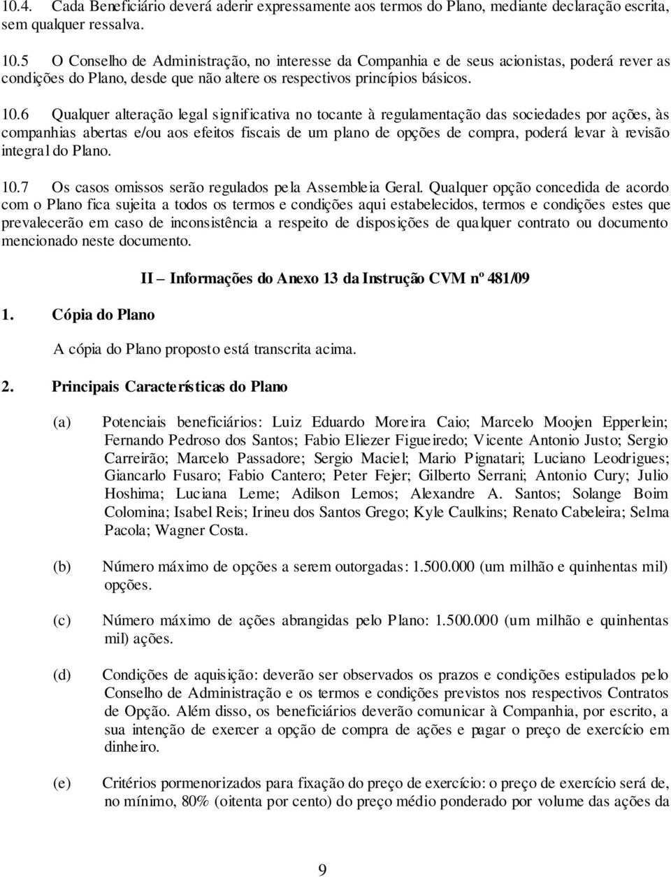 6 Qualquer alteração legal significativa no tocante à regulamentação das sociedades por ações, às companhias abertas e/ou aos efeitos fiscais de um plano de opções de compra, poderá levar à revisão