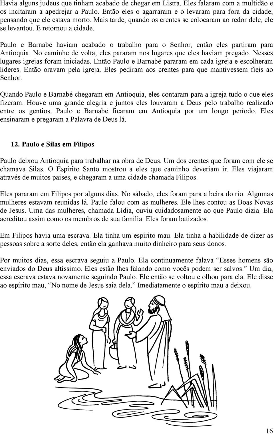 Paulo e Barnabé haviam acabado o trabalho para o Senhor, então eles partiram para Antioquia. No caminhe de volta, eles pararam nos lugares que eles haviam pregado.