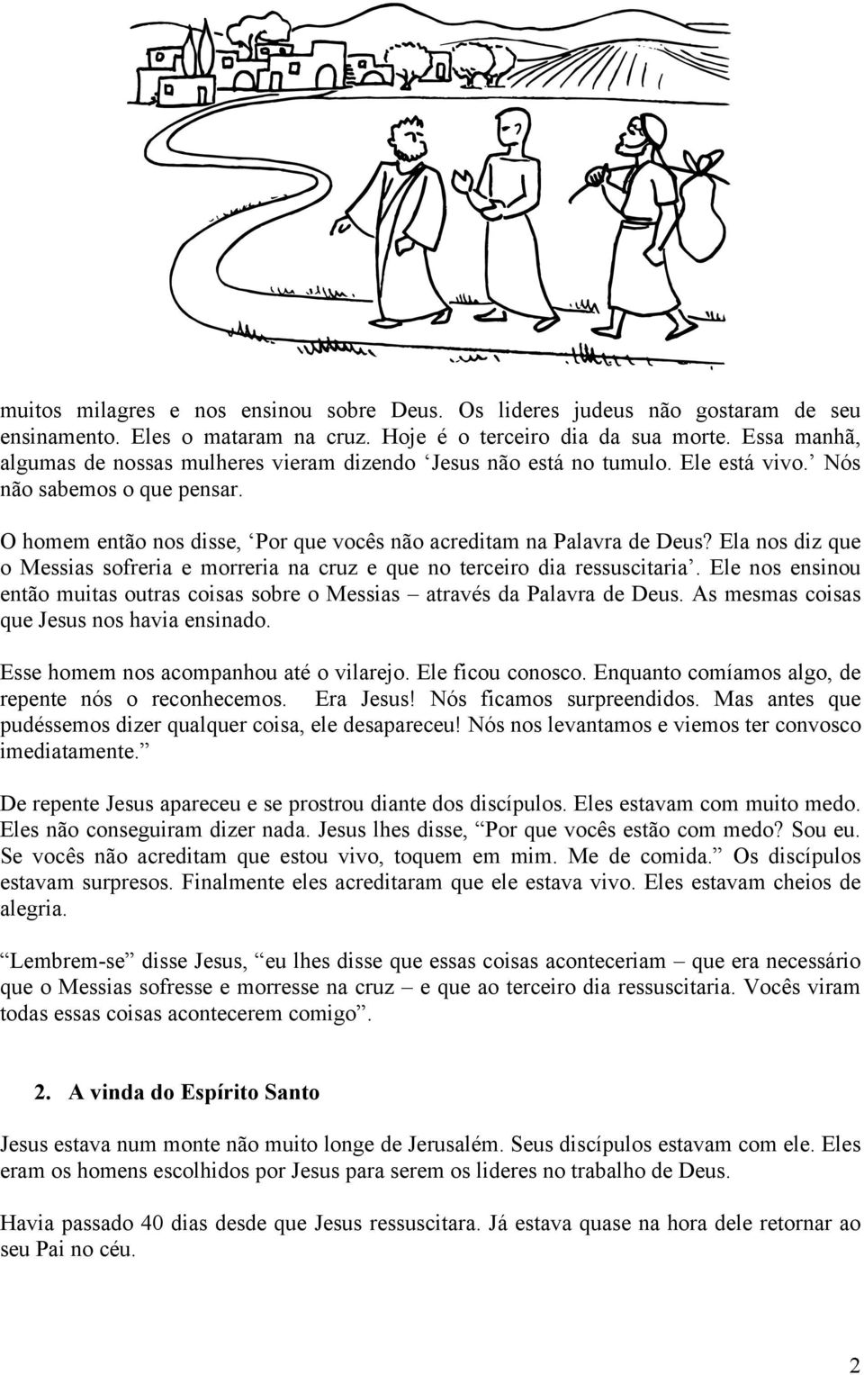 Ela nos diz que o Messias sofreria e morreria na cruz e que no terceiro dia ressuscitaria. Ele nos ensinou então muitas outras coisas sobre o Messias através da Palavra de Deus.