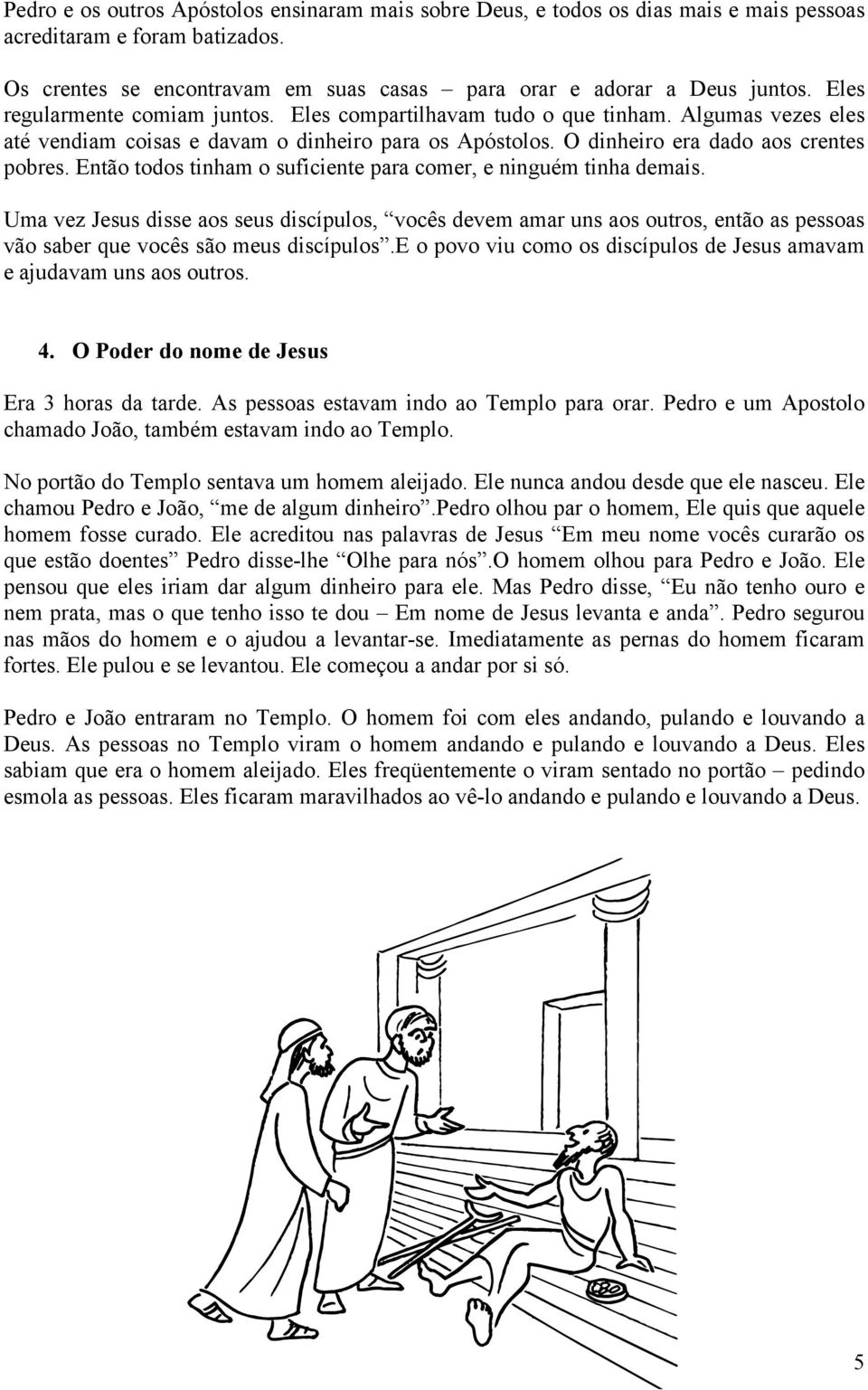 Então todos tinham o suficiente para comer, e ninguém tinha demais. Uma vez Jesus disse aos seus discípulos, vocês devem amar uns aos outros, então as pessoas vão saber que vocês são meus discípulos.