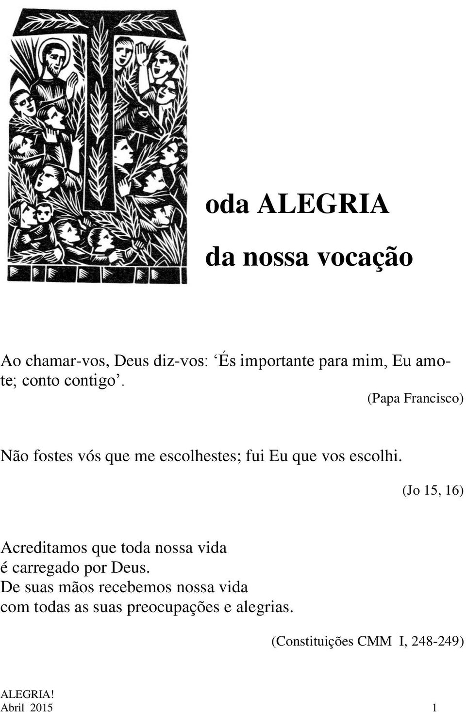 (Jo 15, 16) Acreditamos que toda nossa vida é carregado por Deus.