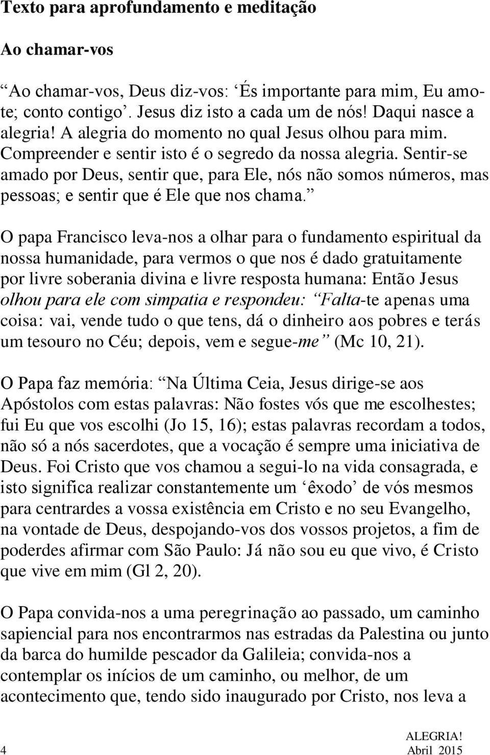 Sentir-se amado por Deus, sentir que, para Ele, nós não somos números, mas pessoas; e sentir que é Ele que nos chama.