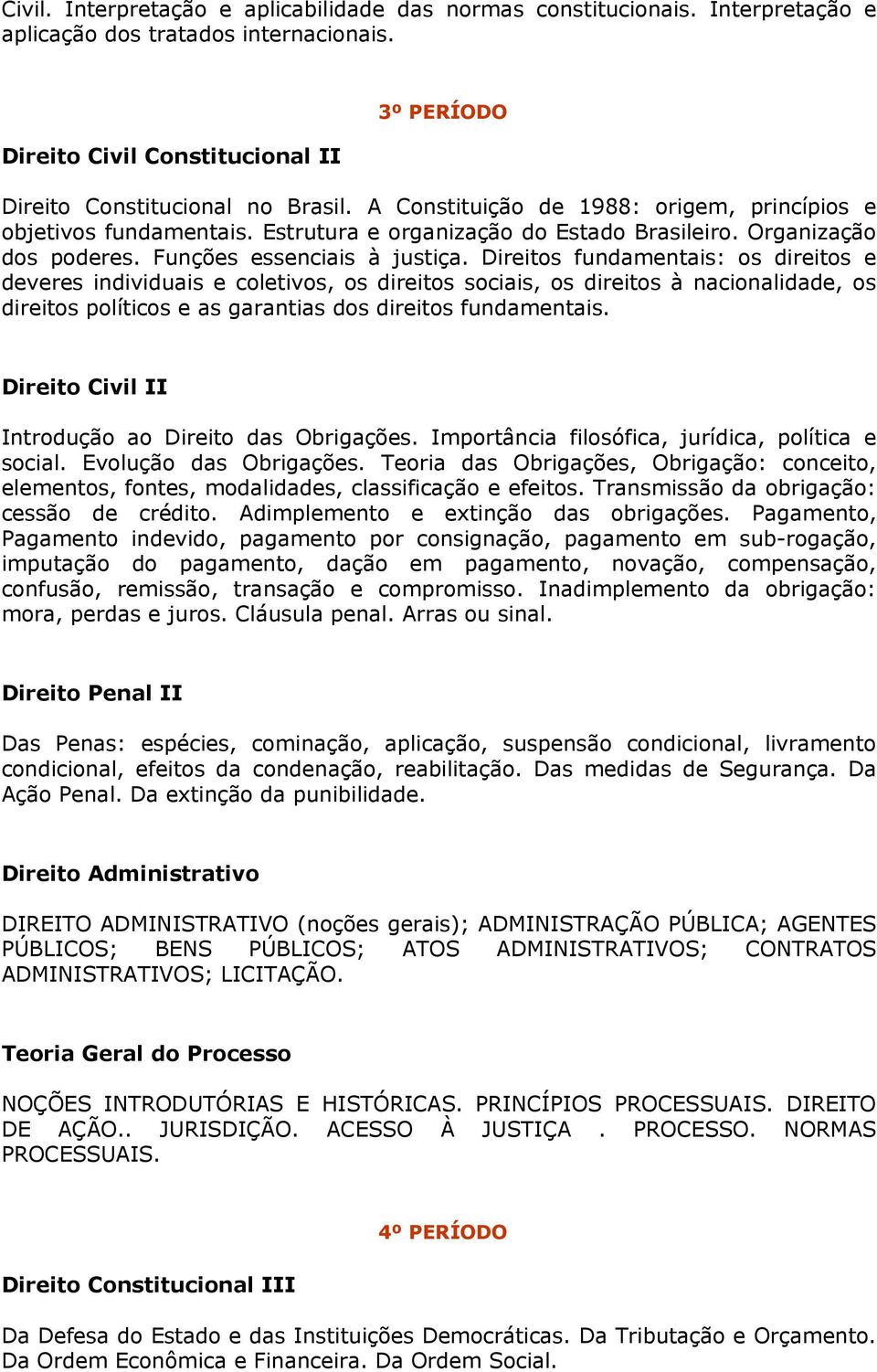 Direitos fundamentais: os direitos e deveres individuais e coletivos, os direitos sociais, os direitos à nacionalidade, os direitos políticos e as garantias dos direitos fundamentais.