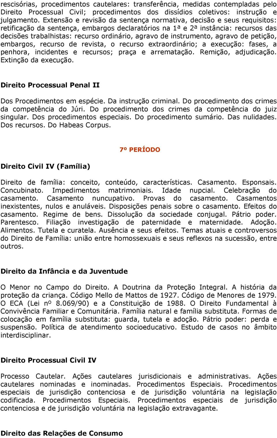 agravo de instrumento, agravo de petição, embargos, recurso de revista, o recurso extraordinário; a execução: fases, a penhora, incidentes e recursos; praça e arrematação. Remição, adjudicação.