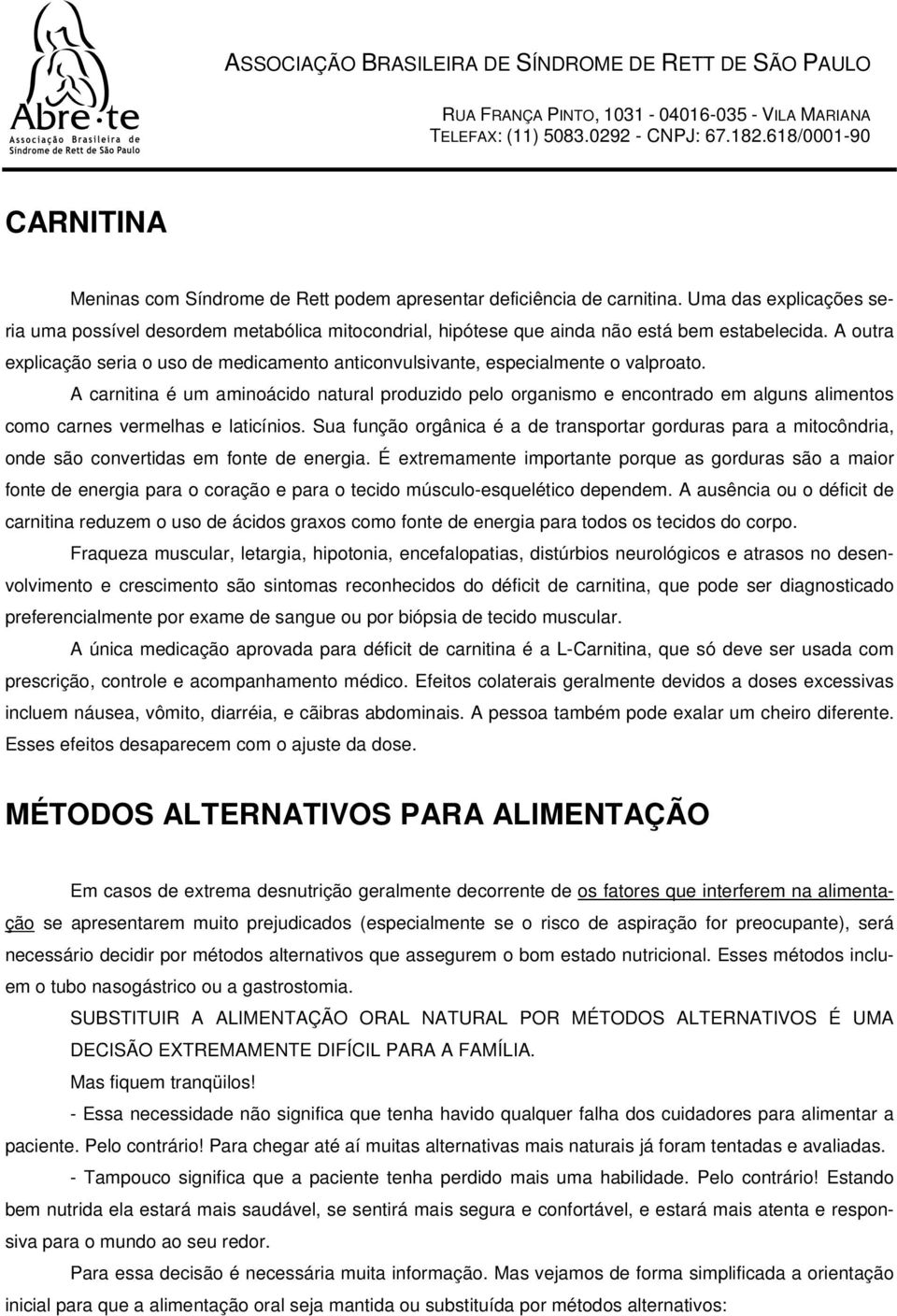 A carnitina é um aminoácido natural produzido pelo organismo e encontrado em alguns alimentos como carnes vermelhas e laticínios.