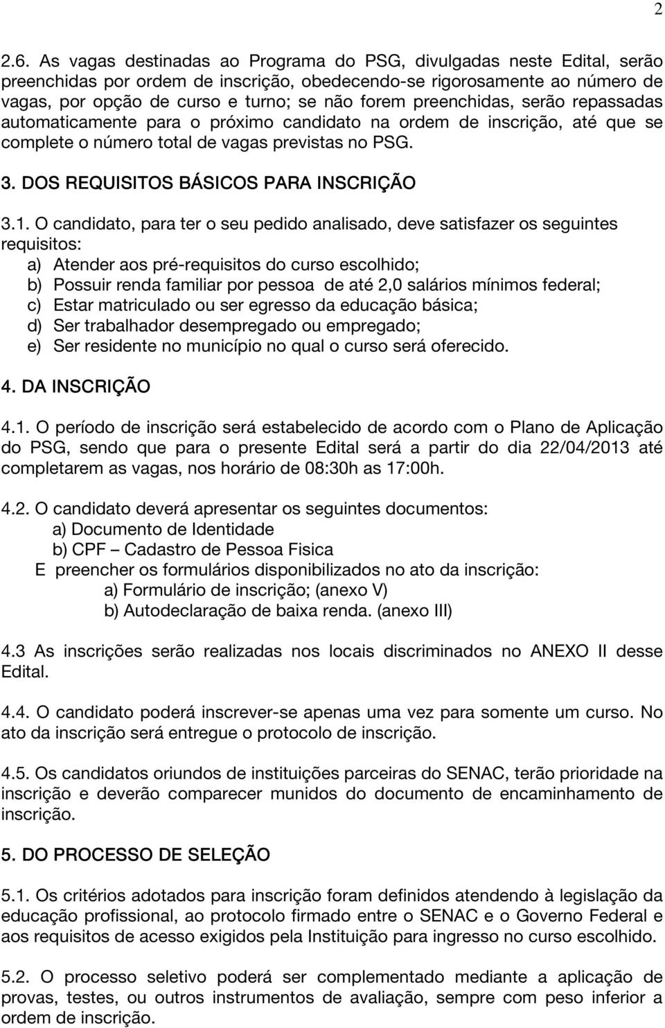 preenchidas, serão repassadas automaticamente para o próximo candidato na ordem de inscrição, até que se complete o número total de vagas previstas no PSG. 3.