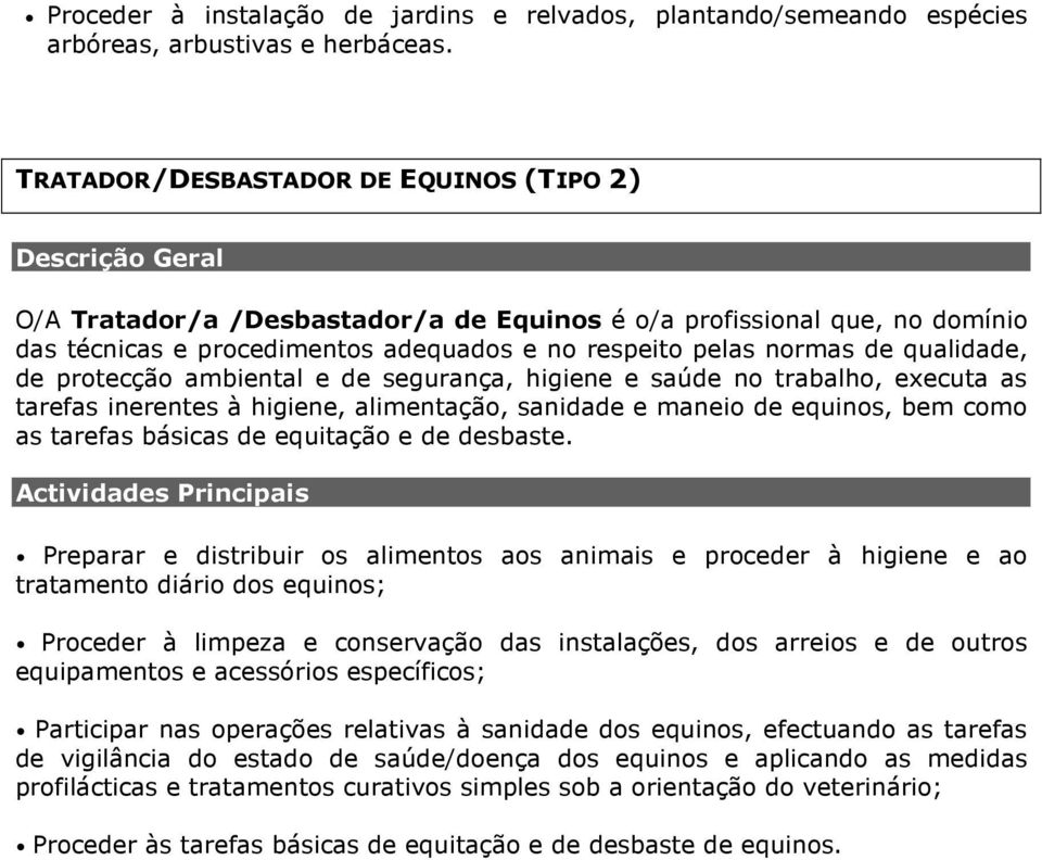 protecção ambiental e de segurança, higiene e saúde no trabalho, executa as tarefas inerentes à higiene, alimentação, sanidade e maneio de equinos, bem como as tarefas básicas de equitação e de