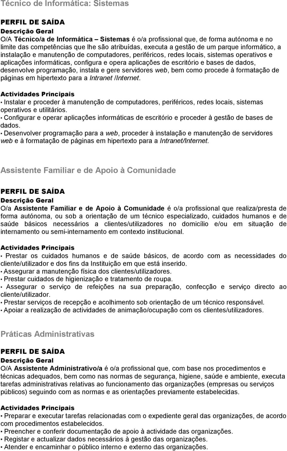 desenvolve programação, instala e gere servidores web, bem como procede à formatação de páginas em hipertexto para a Intranet /Internet.