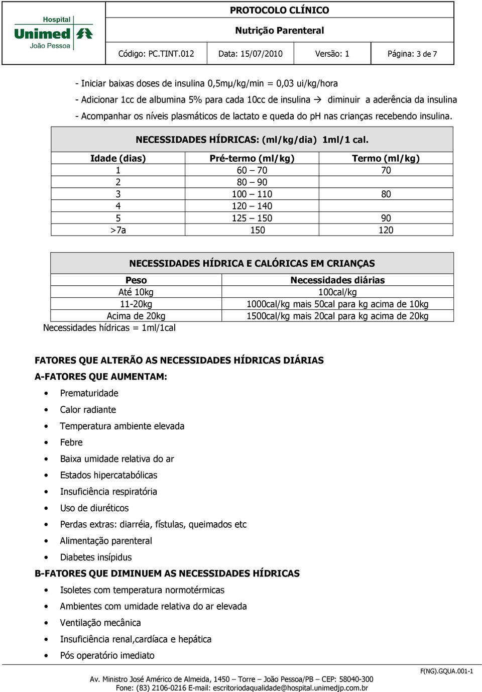 insulina - Acompanhar os níveis plasmáticos de lactato e queda do ph nas crianças recebendo insulina. NECESSIDADES HÍDRICAS: (ml/kg/dia) 1ml/1 cal.