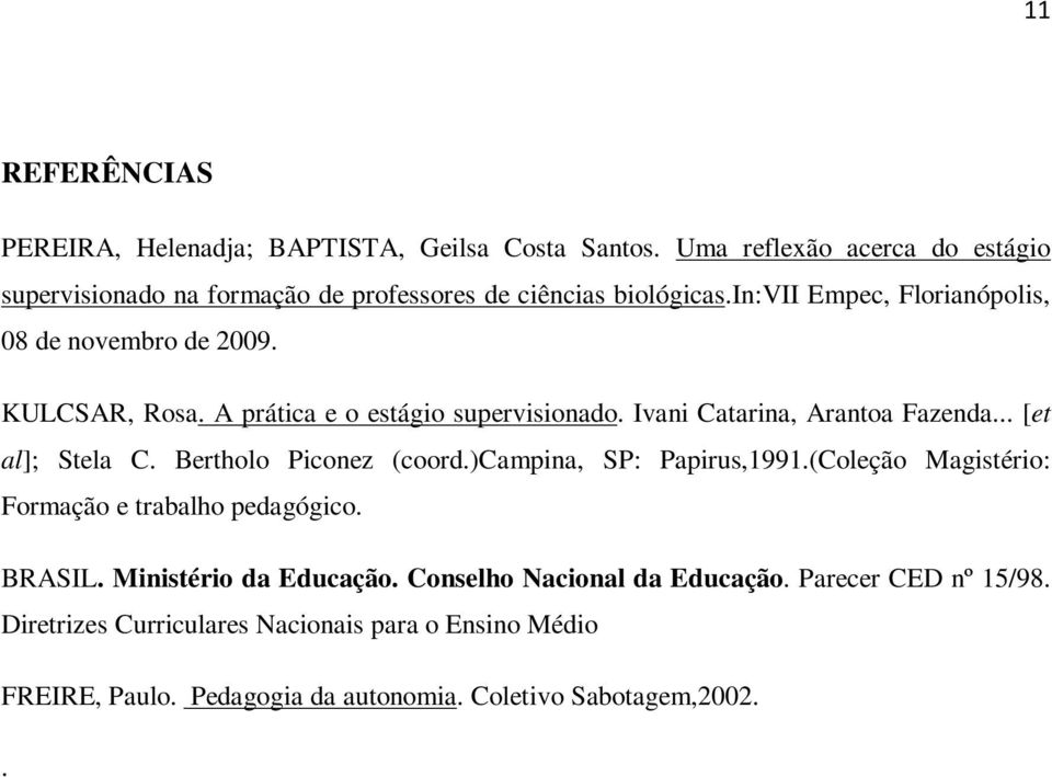 KULCSAR, Rosa. A prática e o estágio supervisionado. Ivani Catarina, Arantoa Fazenda... [et al]; Stela C. Bertholo Piconez (coord.)campina, SP: Papirus,1991.