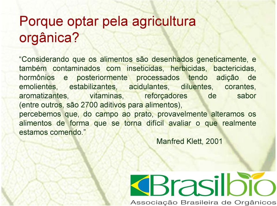 e posteriormente processados tendo adição de emolientes, estabilizantes, acidulantes, diluentes, corantes, aromatizantes, vitaminas,