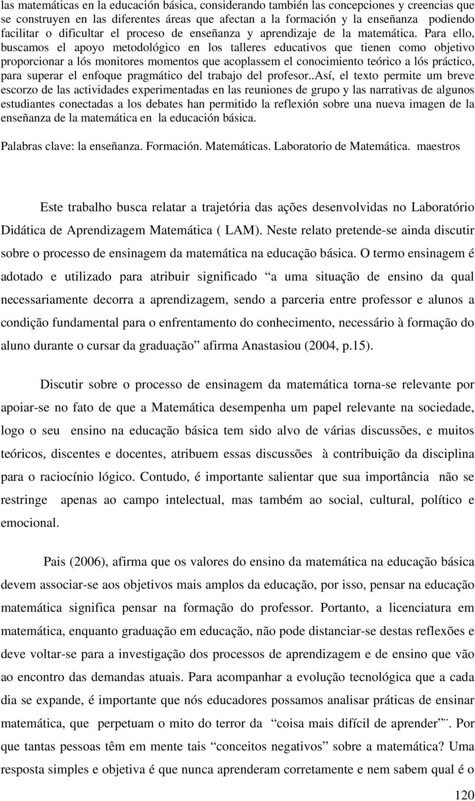 Para ello, buscamos el apoyo metodológico en los talleres educativos que tienen como objetivo proporcionar a lós monitores momentos que acoplassem el conocimiento teórico a lós práctico, para superar