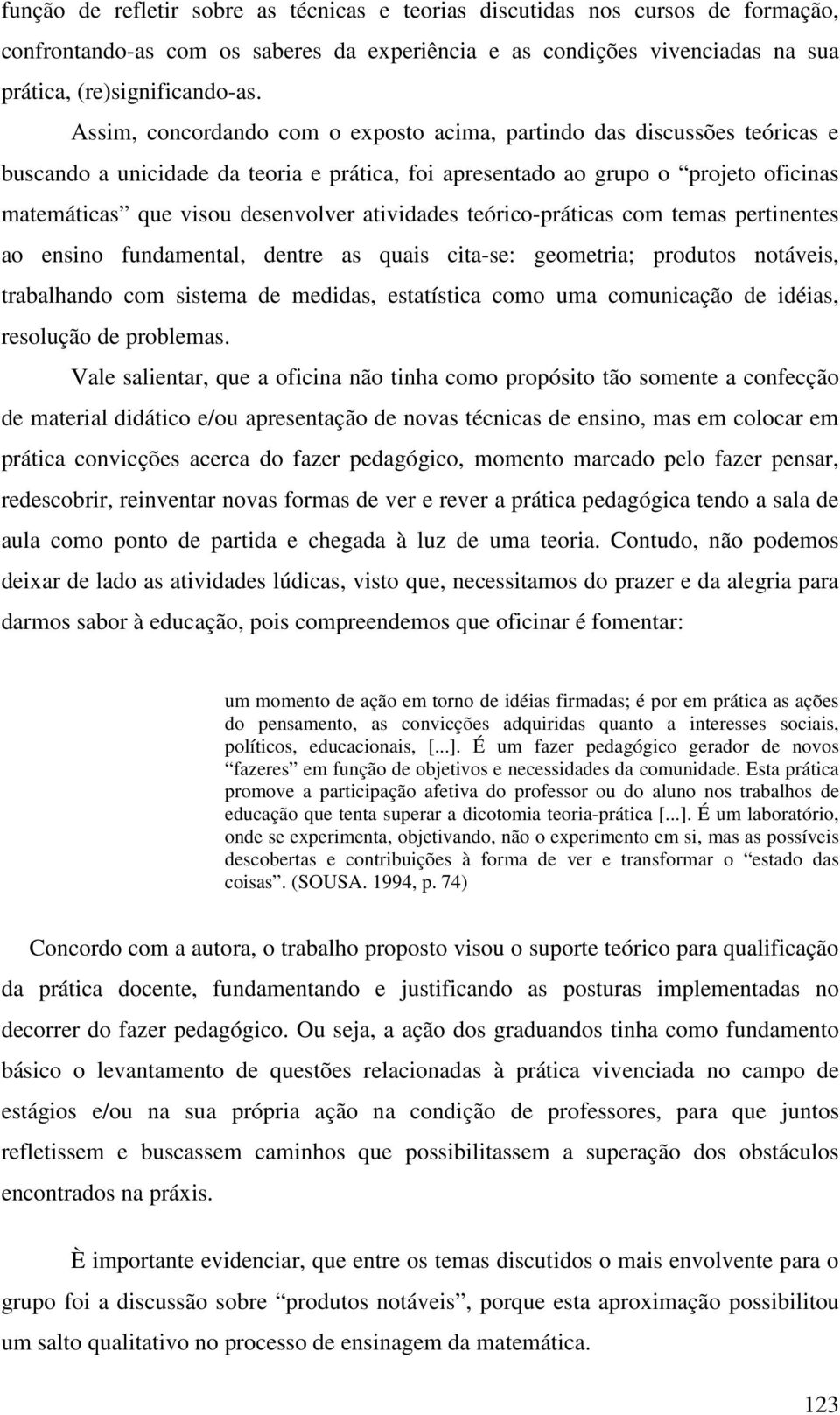 atividades teórico-práticas com temas pertinentes ao ensino fundamental, dentre as quais cita-se: geometria; produtos notáveis, trabalhando com sistema de medidas, estatística como uma comunicação de