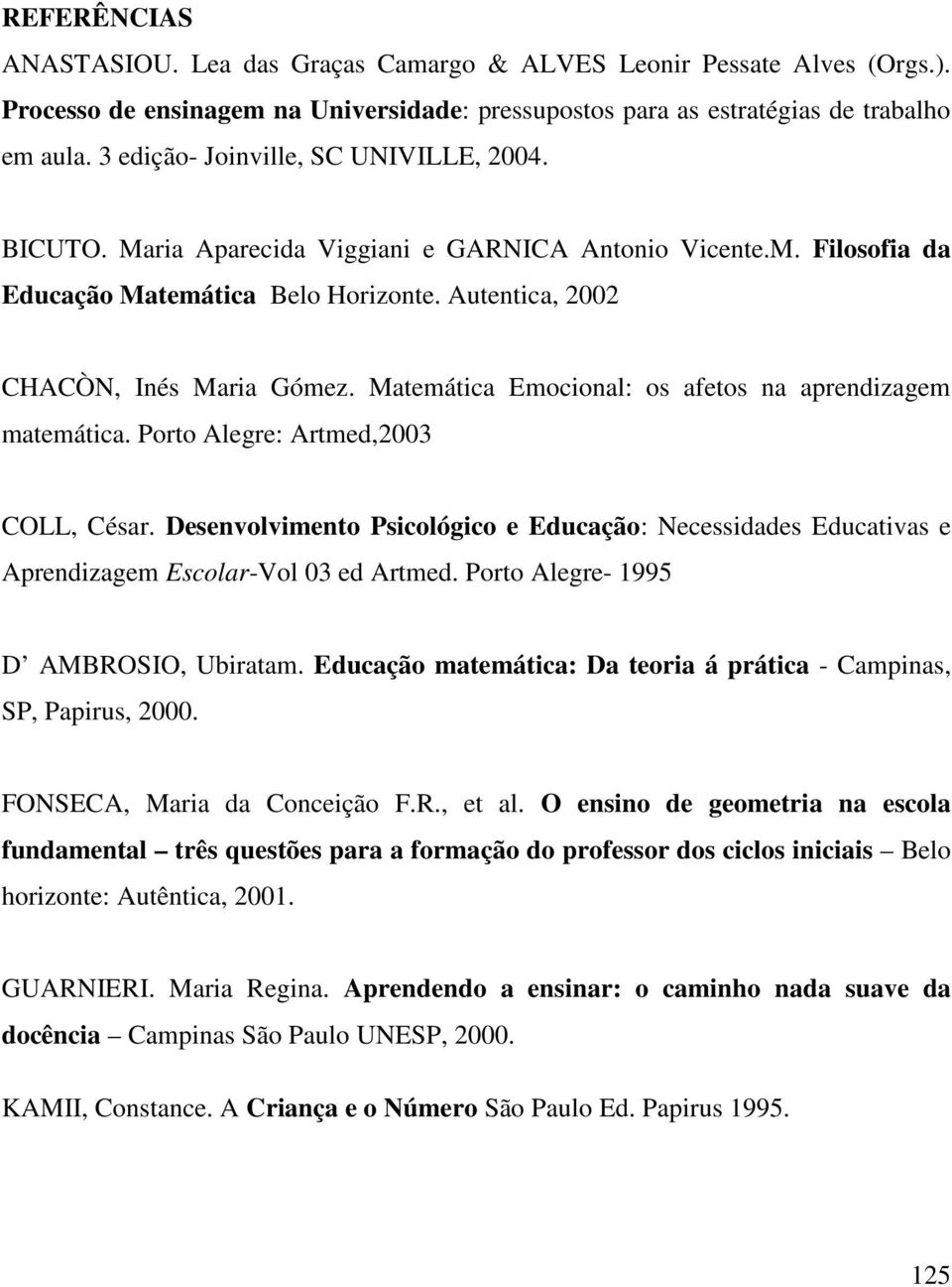 Matemática Emocional: os afetos na aprendizagem matemática. Porto Alegre: Artmed,2003 COLL, César.
