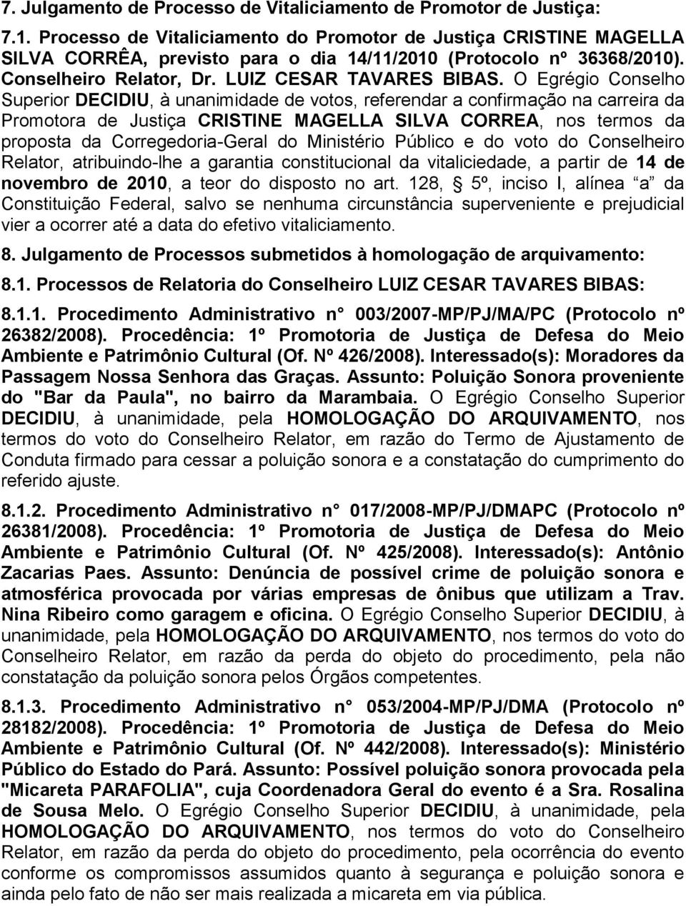 O Egrégio Conselho Superior DECIDIU, à unanimidade de votos, referendar a confirmação na carreira da Promotora de Justiça CRISTINE MAGELLA SILVA CORREA, nos termos da proposta da Corregedoria-Geral