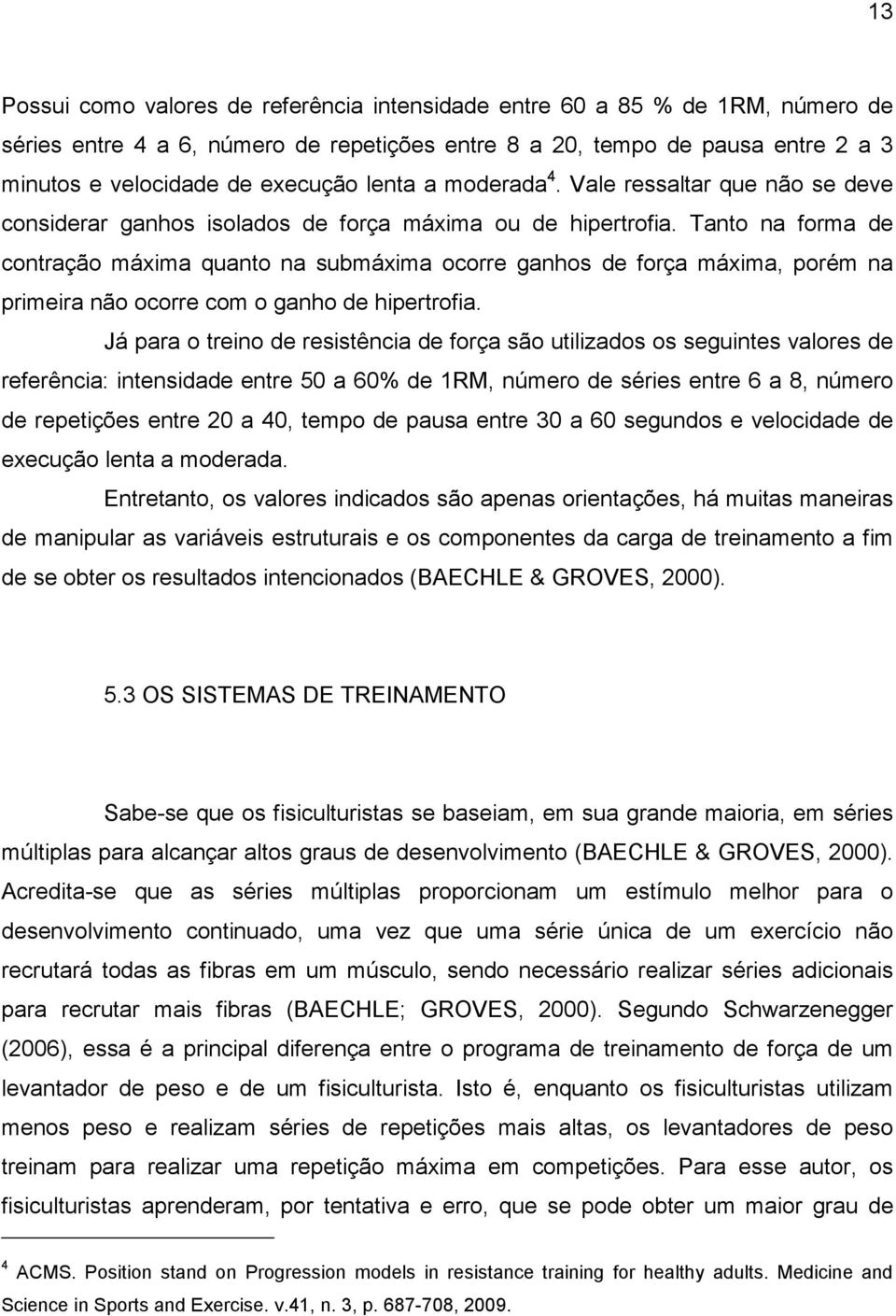 Tanto na forma de contração máxima quanto na submáxima ocorre ganhos de força máxima, porém na primeira não ocorre com o ganho de hipertrofia.