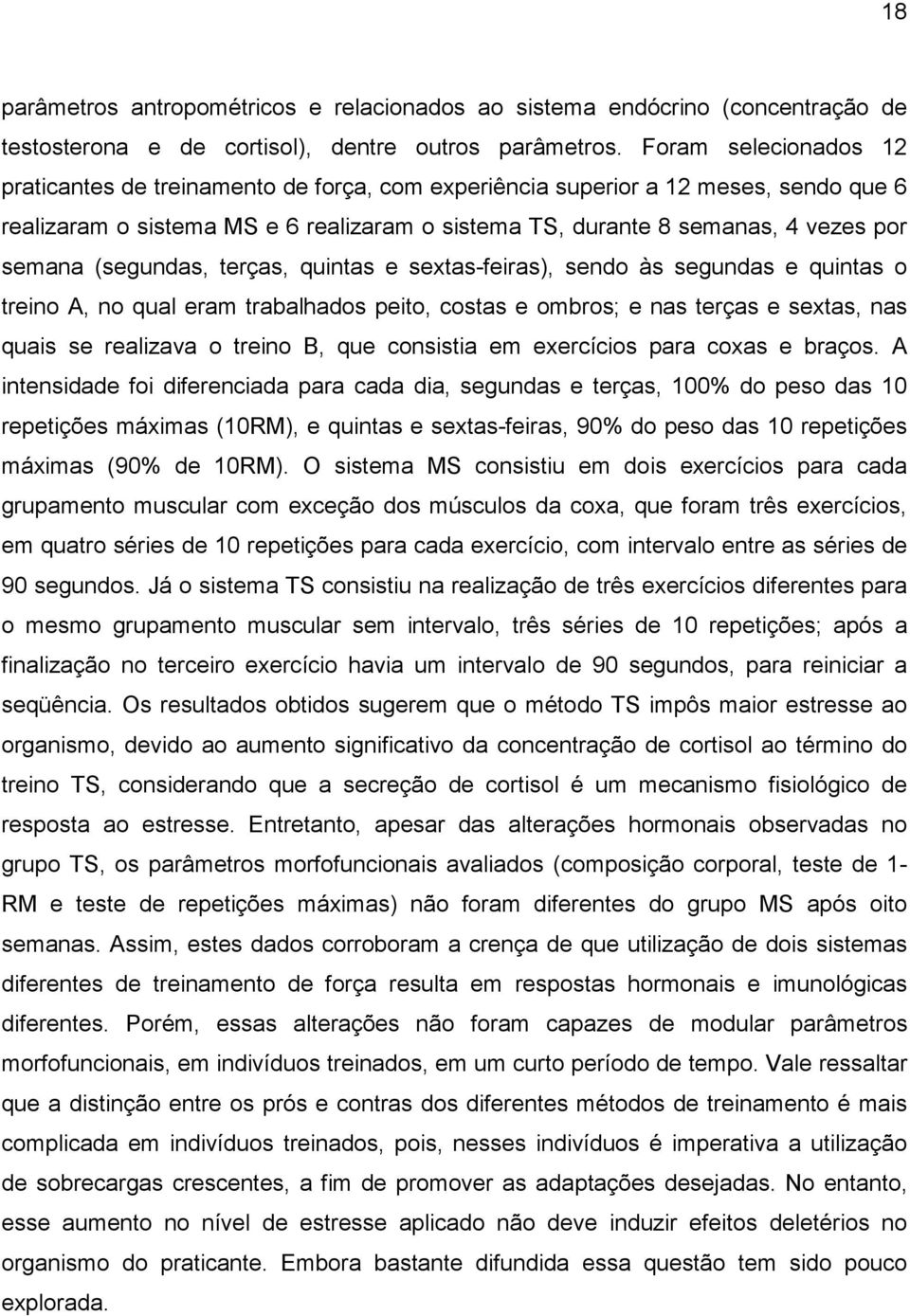 (segundas, terças, quintas e sextas-feiras), sendo às segundas e quintas o treino A, no qual eram trabalhados peito, costas e ombros; e nas terças e sextas, nas quais se realizava o treino B, que