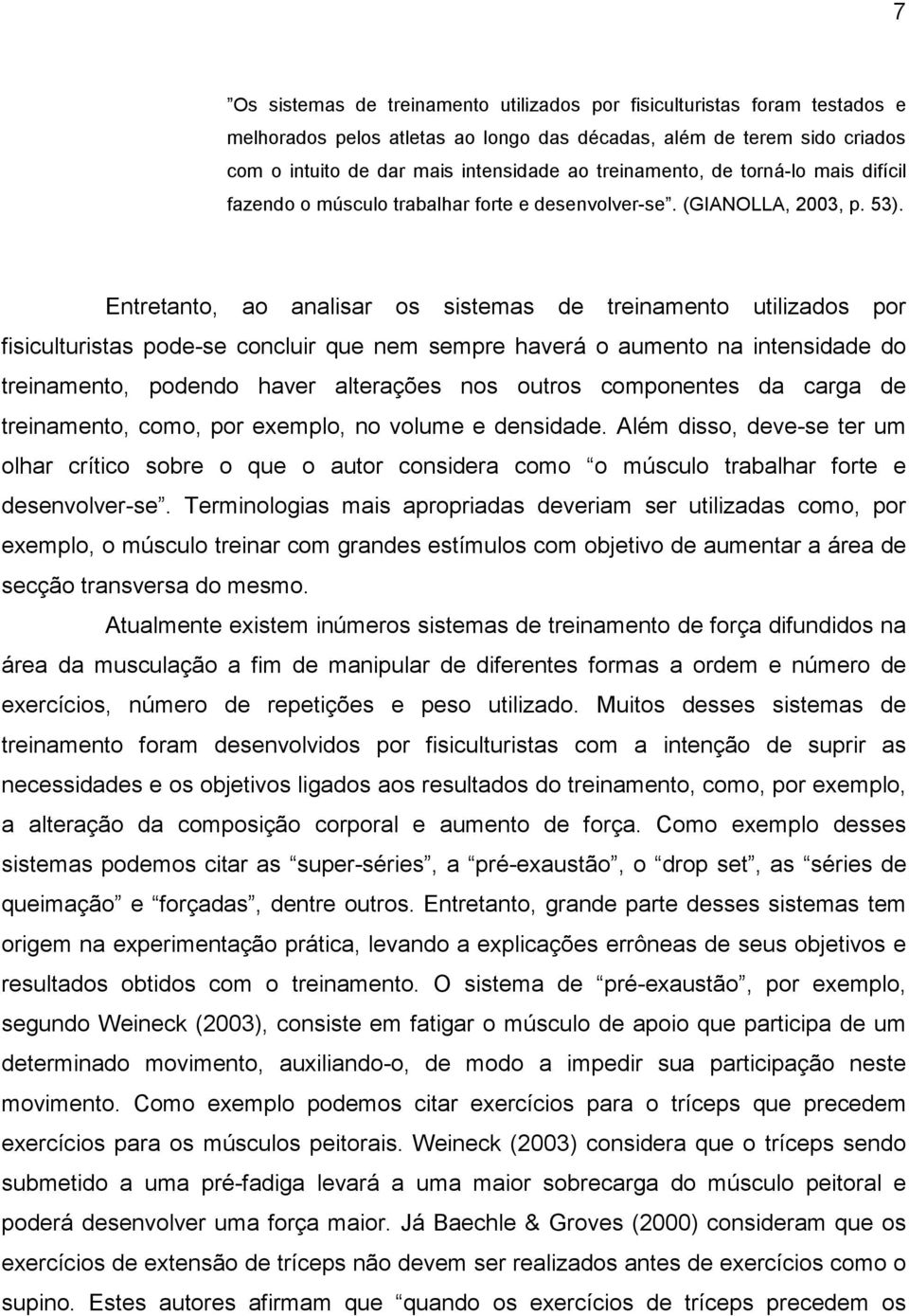 Entretanto, ao analisar os sistemas de treinamento utilizados por fisiculturistas pode-se concluir que nem sempre haverá o aumento na intensidade do treinamento, podendo haver alterações nos outros