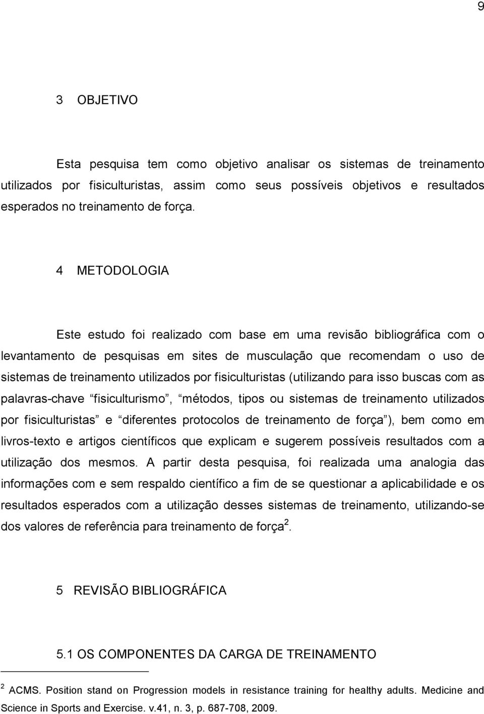 fisiculturistas (utilizando para isso buscas com as palavras-chave fisiculturismo, métodos, tipos ou sistemas de treinamento utilizados por fisiculturistas e diferentes protocolos de treinamento de