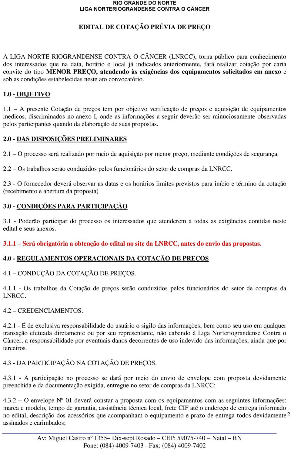 1 A presente Cotação de preços tem por objetivo verificação de preços e aquisição de equipamentos medicos, discriminados no anexo I, onde as informações a seguir deverão ser minuciosamente observadas