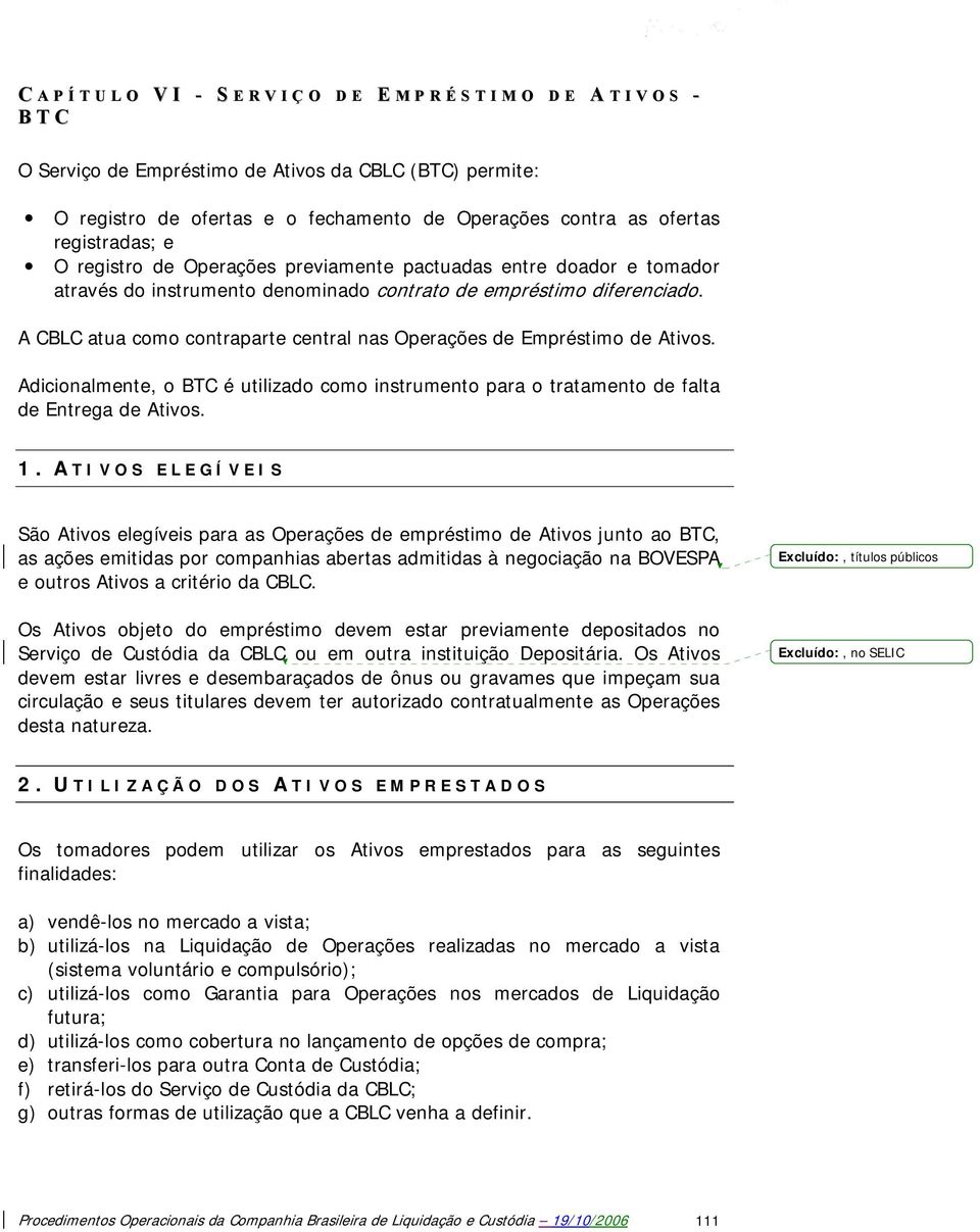 A CBLC atua como contraparte central nas Operações de Empréstimo de Ativos. Adicionalmente, o BTC é utilizado como instrumento para o tratamento de falta de Entrega de Ativos. 1.