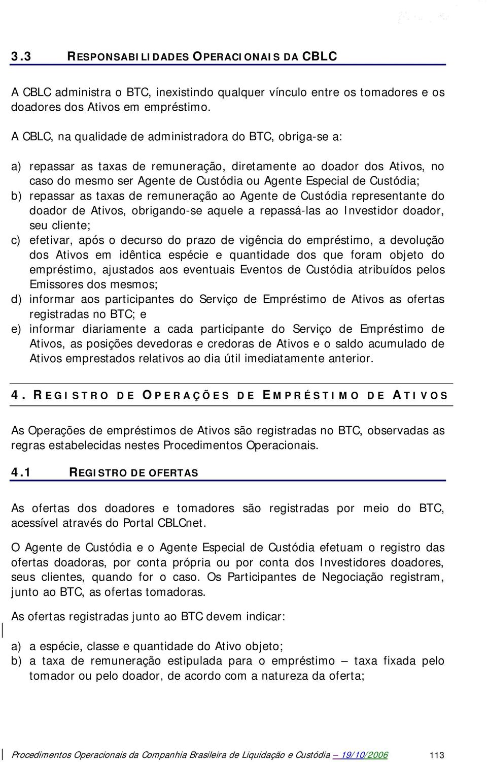 Custódia; b) repassar as taxas de remuneração ao Agente de Custódia representante do doador de Ativos, obrigando-se aquele a repassá-las ao Investidor doador, seu cliente; c) efetivar, após o decurso