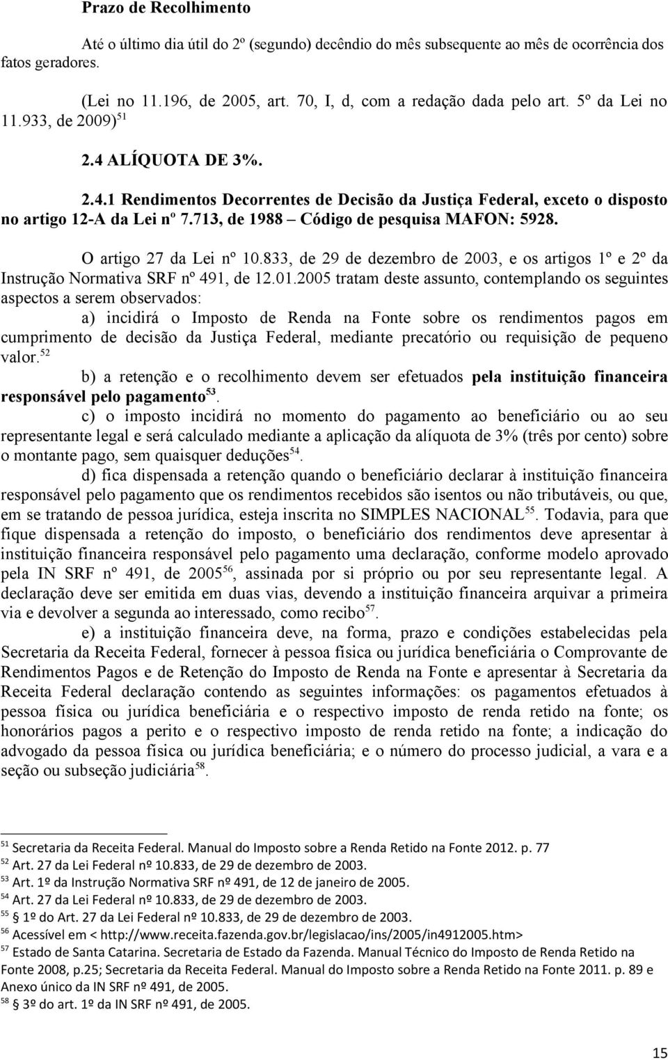 713, de 1988 Código de pesquisa MAFON: 5928. O artigo 27 da Lei nº 10.833, de 29 de dezembro de 2003, e os artigos 1º e 2º da Instrução Normativa SRF nº 491, de 12.01.