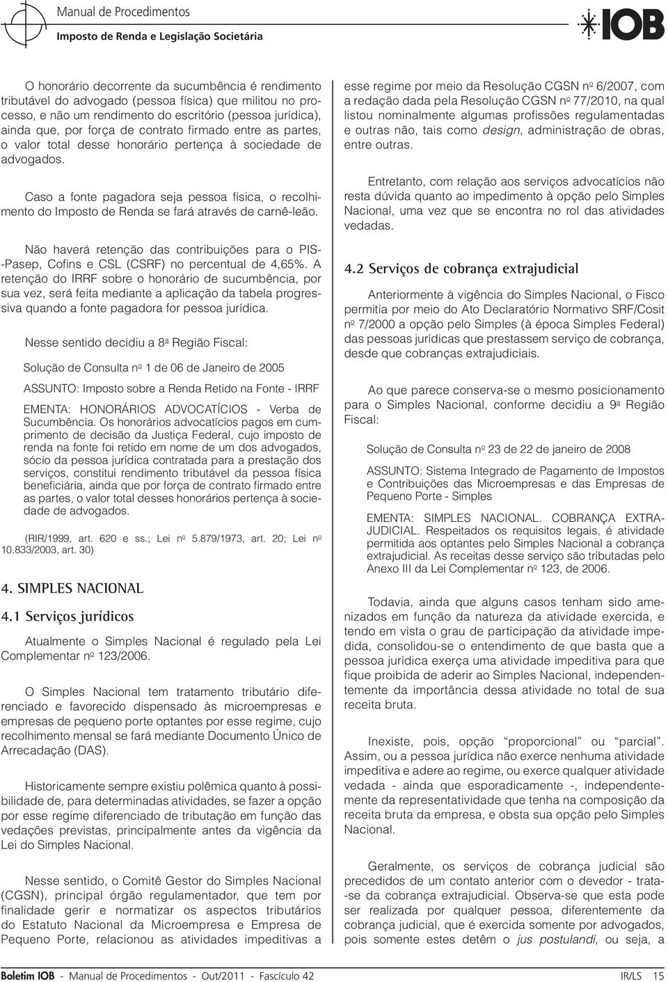 Caso a fonte pagadora seja pessoa física, o recolhimento do Imposto de Renda se fará através de carnê-leão.