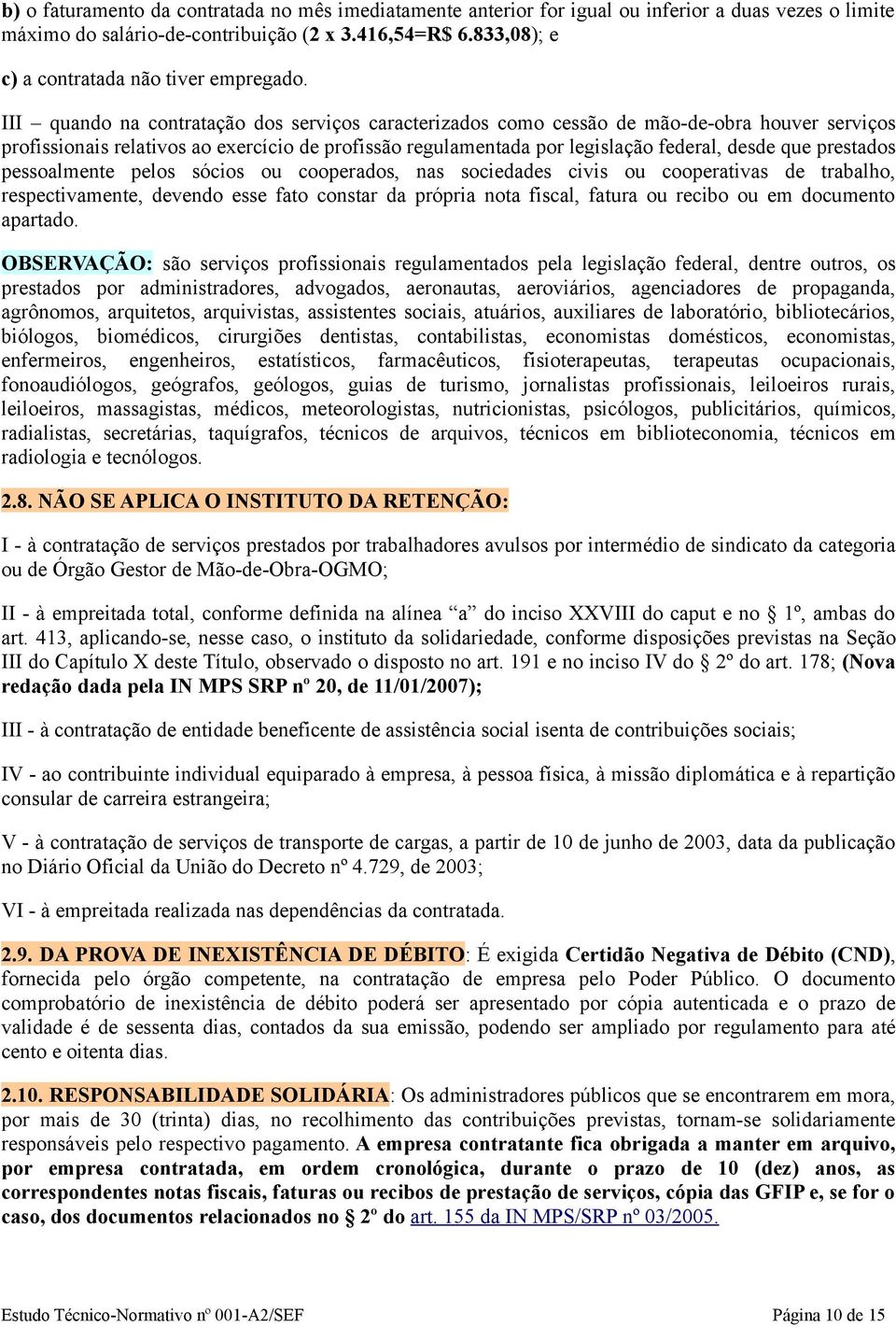 III quando na contratação dos serviços caracterizados como cessão de mão-de-obra houver serviços profissionais relativos ao exercício de profissão regulamentada por legislação federal, desde que