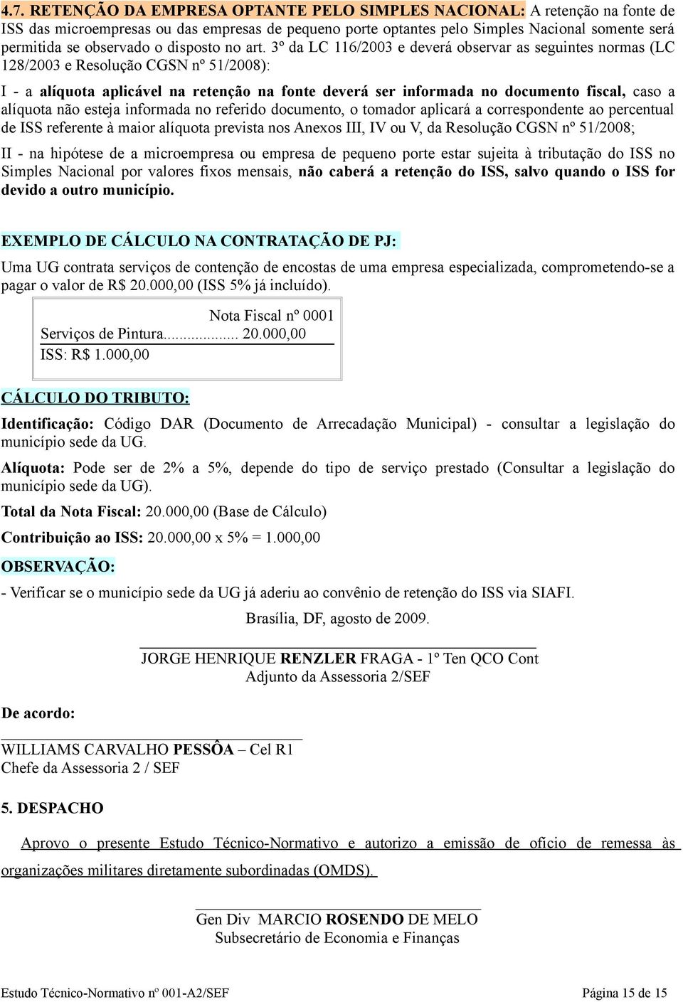 3º da LC 116/2003 e deverá observar as seguintes normas (LC 128/2003 e Resolução CGSN nº 51/2008): I - a alíquota aplicável na retenção na fonte deverá ser informada no documento fiscal, caso a