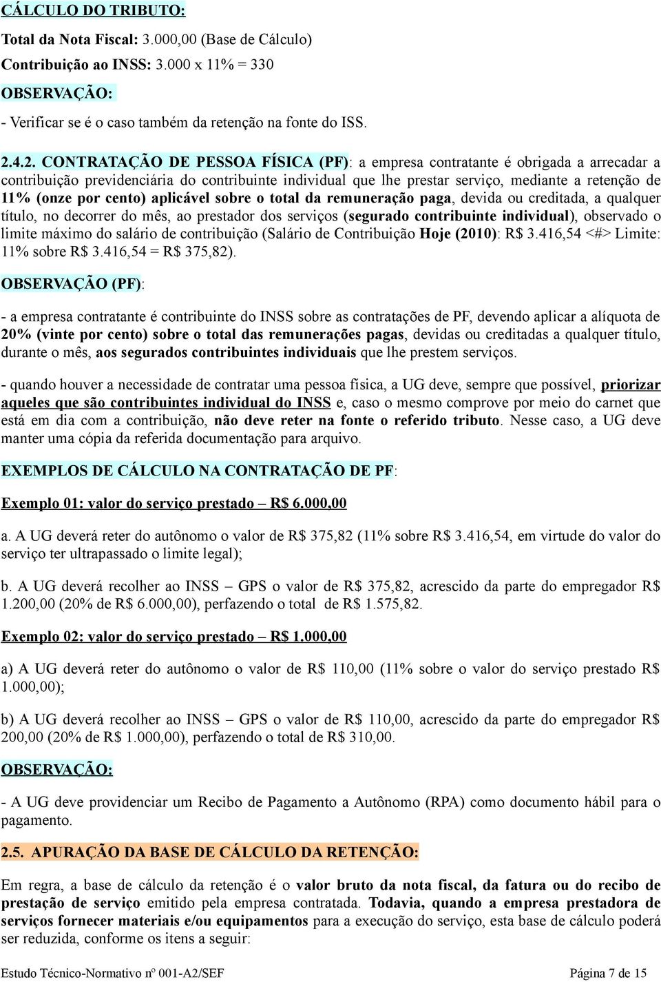 por cento) aplicável sobre o total da remuneração paga, devida ou creditada, a qualquer título, no decorrer do mês, ao prestador dos serviços (segurado contribuinte individual), observado o limite