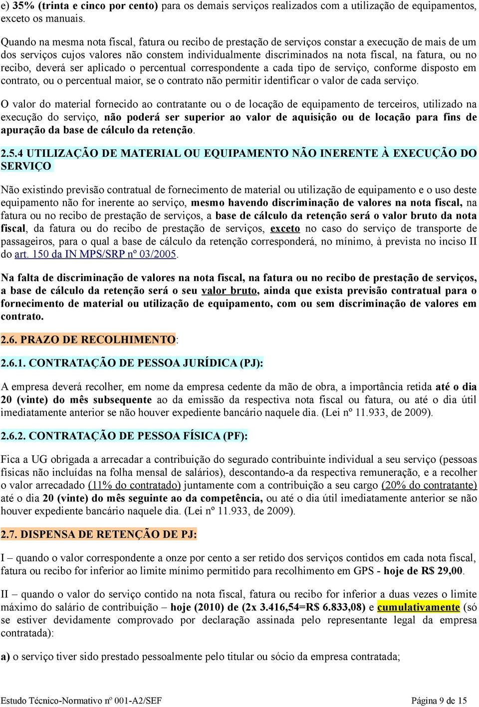 ou no recibo, deverá ser aplicado o percentual correspondente a cada tipo de serviço, conforme disposto em contrato, ou o percentual maior, se o contrato não permitir identificar o valor de cada