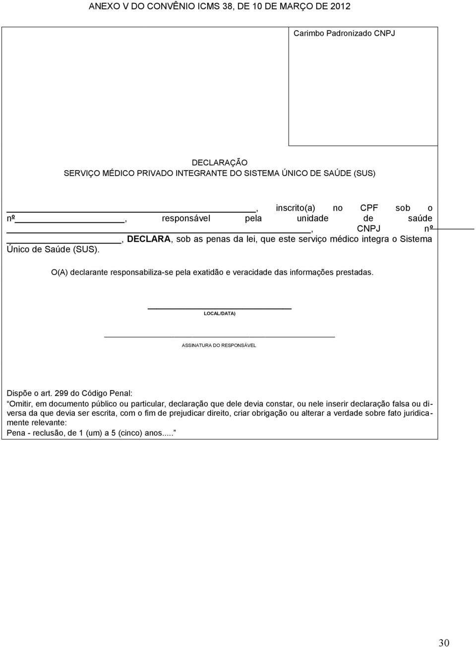 O(A) declarante responsabiliza-se pela exatidão e veracidade das informações prestadas. LOCAL/DATA) ASSINATURA DO RESPONSÁVEL Dispõe o art.