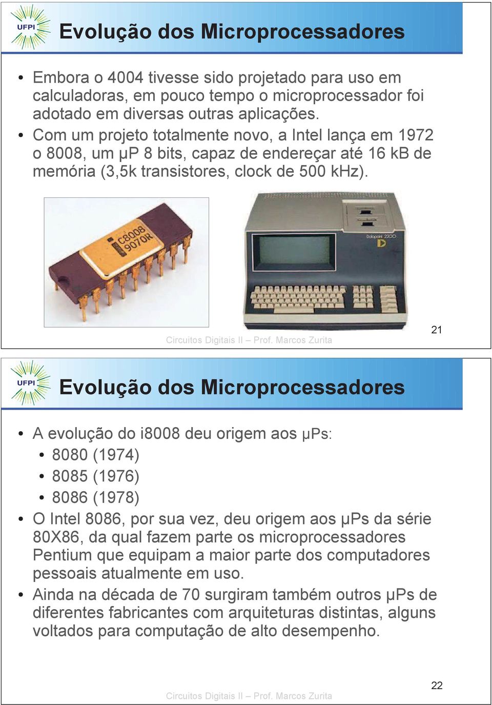 21 Evolução dos Microprocessadores A evolução do i8008 deu origem aos µps: 8080 (1974) 8085 (1976) 8086 (1978) O Intel 8086, por sua vez, deu origem aos µps da série 80X86, da qual fazem parte