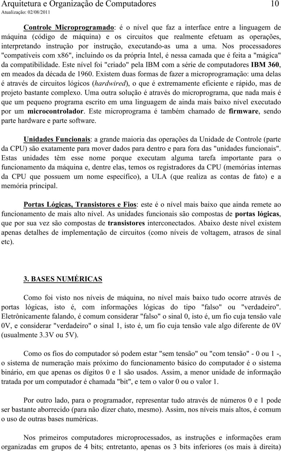 Nos processadores "compatíveis com x86", incluindo os da própria Intel, é nessa camada que é feita a "mágica" da compatibilidade.