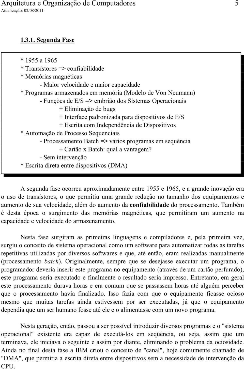 E/S => embrião dos Sistemas Operacionais + Eliminação de bugs + Interface padronizada para dispositivos de E/S + Escrita com Independência de Dispositivos * Automação de Processo Sequenciais -