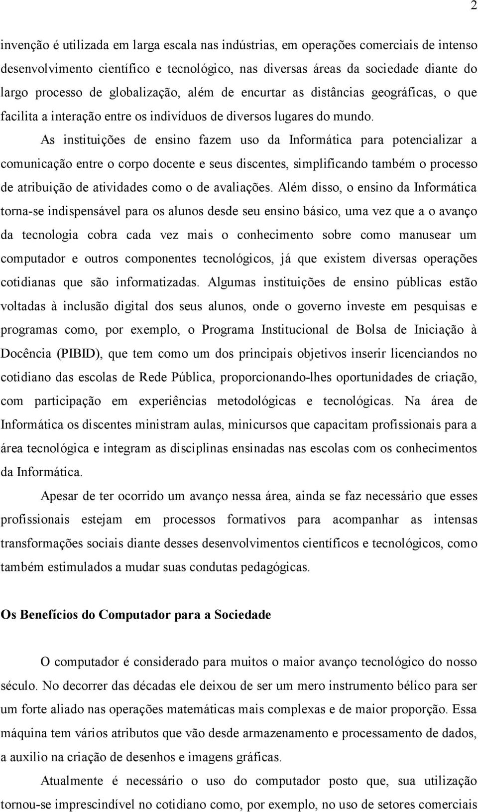 As instituições de ensino fazem uso da Informática para potencializar a comunicação entre o corpo docente e seus discentes, simplificando também o processo de atribuição de atividades como o de